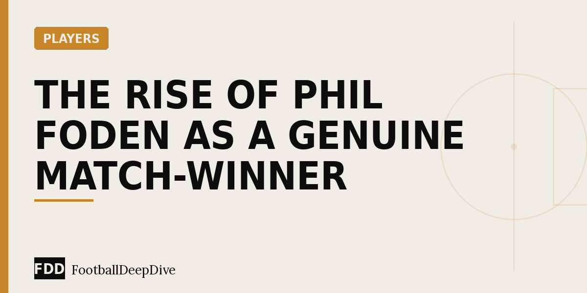 The Rise of Phil Foden as a Genuine Match-Winner