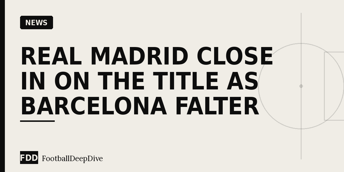 Real Madrid Close In on the Title as Barcelona Falter