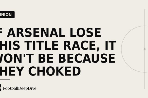 If Arsenal Lose This Title Race, It Won't Be Because They Choked