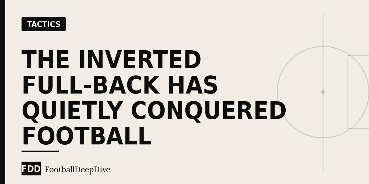 The Inverted Full-Back Has Quietly Conquered Football