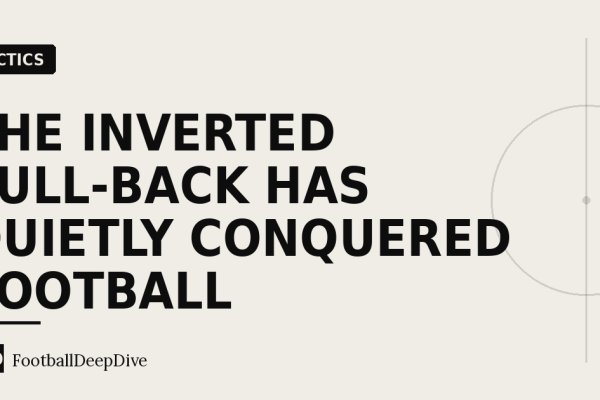 The Inverted Full-Back Has Quietly Conquered Football