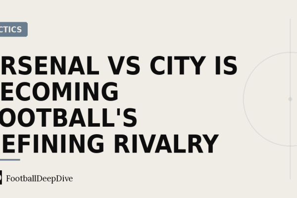 Arsenal vs City Is Becoming Football's Defining Rivalry