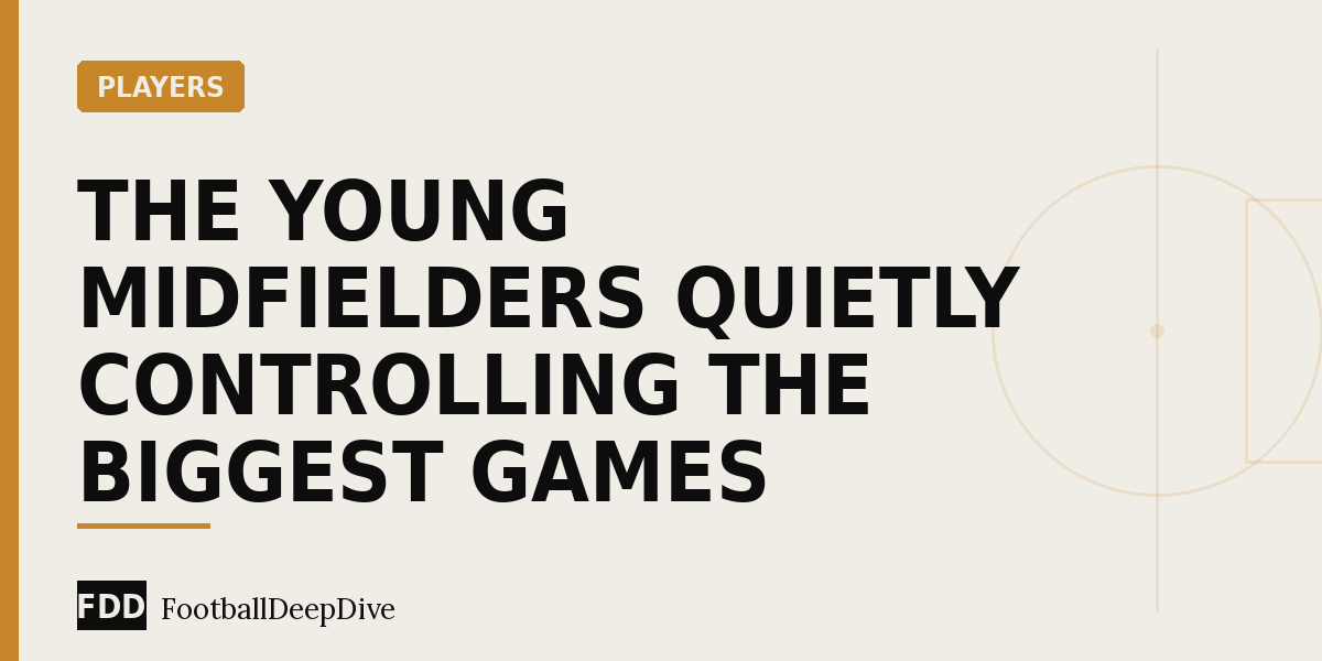 The Young Midfielders Quietly Controlling the Biggest Games