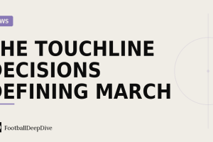 Manager Watch: The Touchline Decisions Defining March