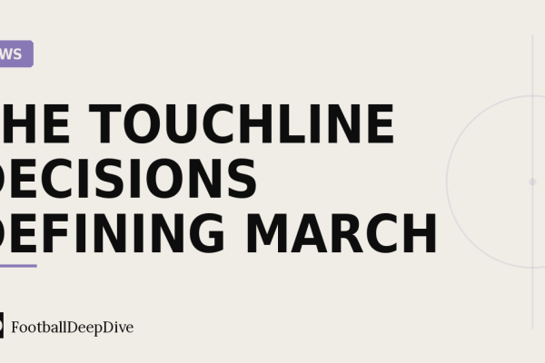 Manager Watch: The Touchline Decisions Defining March