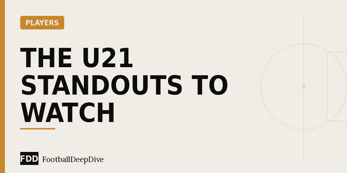 Scouting Report: The U21 Standouts Catching Europe’s Eye
